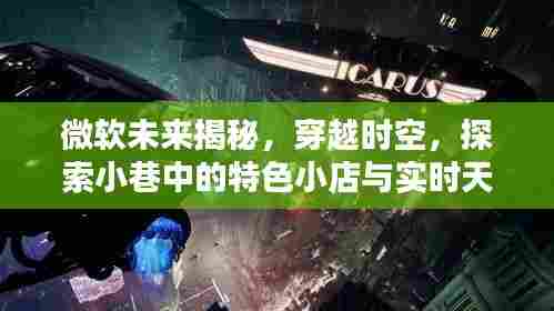微软未来探索,穿越时空与实时天气的奇幻联动之旅,发现小巷特色小店的魅力