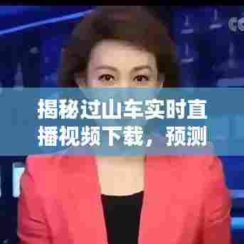 揭秘过山车实时直播视频下载，探索未来的可能性与预测报告（附日期，2024年12月22日）