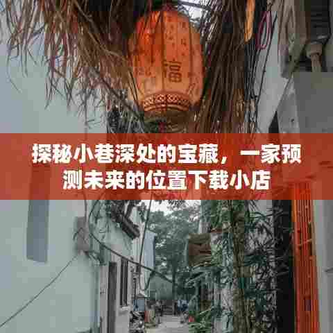 探秘小巷深处的宝藏，未来位置下载小店揭秘