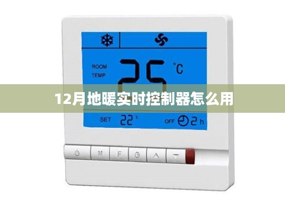 地暖实时控制器使用指南,12月操作详解