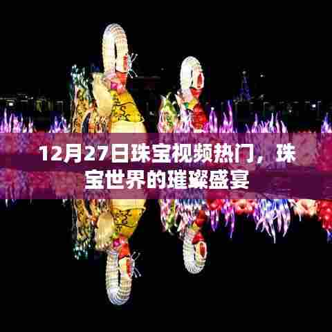珠宝璀璨盛宴,视频热门盘点 12月27日瞩目之选
