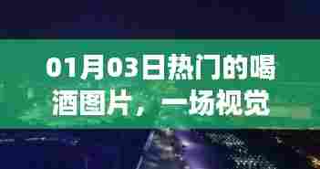 01月03日热门喝酒图片,视觉盛宴中的文化交融