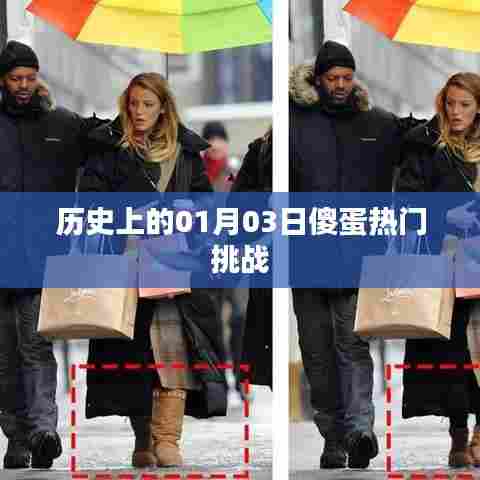 历史上的今天,一月三日傻蛋挑战热潮,希望符合您的要求,您也可酌情调整。