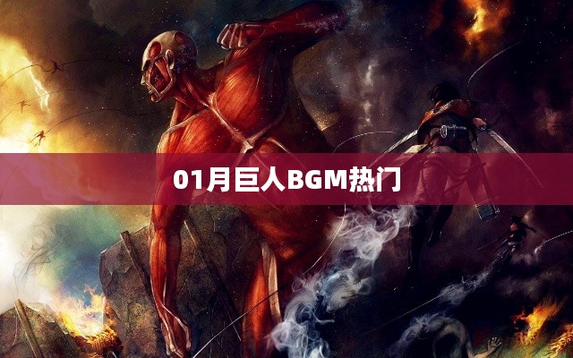 巨人BGM热门榜单揭晓,一月精选音乐回顾