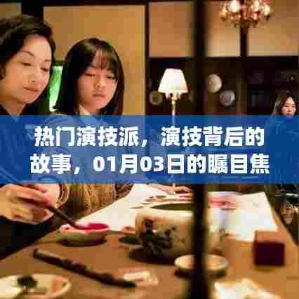 演技背后的故事,热门演技派瞩目焦点解析