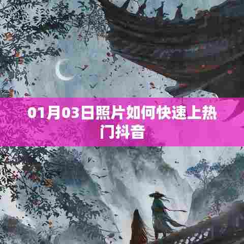 如何快速将照片登上抖音热门？01月03日攻略