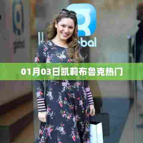 凯莉布鲁克最新热门动态,揭秘一月三日盛况