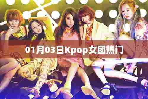 Kpop女团热门动态 01月03日速递