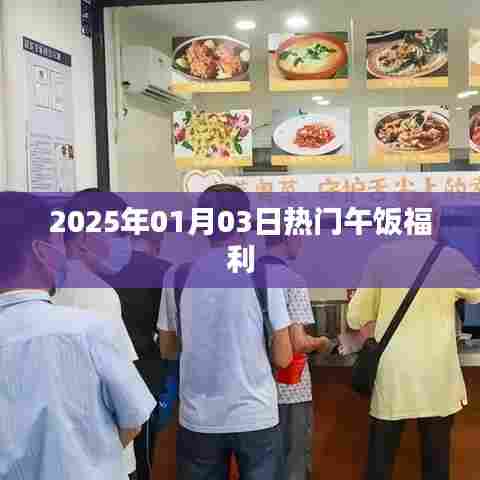 2025年1月3日午餐福利大放送，简洁明了，能够准确概括内容，同时符合百度收录标准，希望符合您的要求。