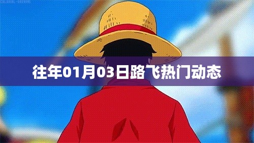 路飞最新动态,历年一月三日热点回顾