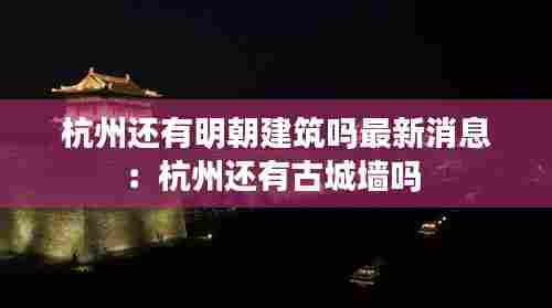 杭州还有明朝建筑吗最新消息：杭州还有古城墙吗 