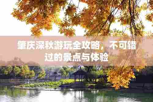 肇庆深秋游玩全攻略，不可错过的景点与体验