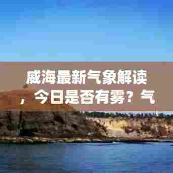 威海最新气象解读，今日是否有雾？气象消息一网打尽！