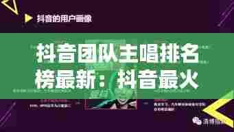 抖音团队主唱排名榜最新:抖音最火团队