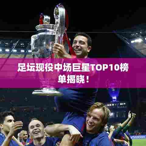 足坛现役中场巨星TOP10榜单揭晓！