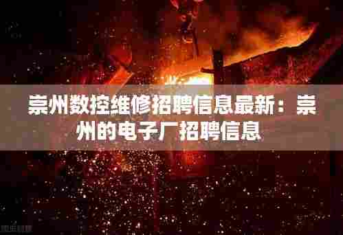 崇州数控维修招聘信息最新:崇州的电子厂招聘信息