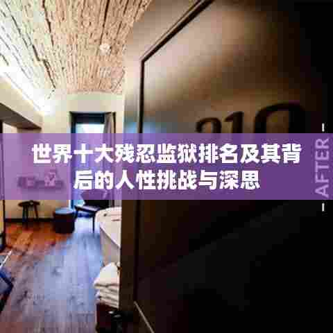 世界十大残忍监狱排名及其背后的人性挑战与深思