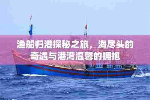 渔船归港探秘之旅,海尽头的奇遇与港湾温馨的拥抱
