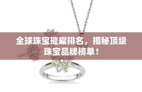 全球珠宝璀璨排名,揭秘顶级珠宝品牌榜单!