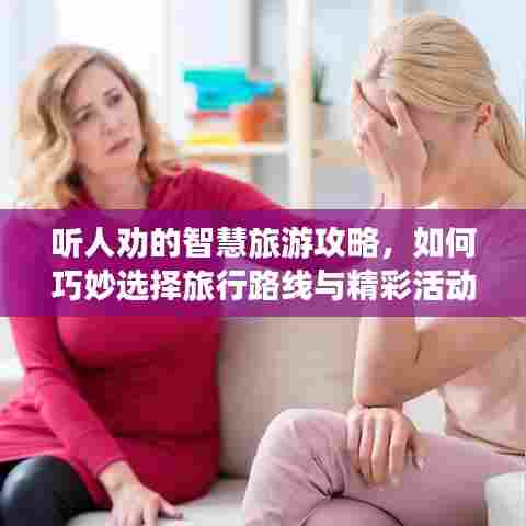 听人劝的智慧旅游攻略,如何巧妙选择旅行路线与精彩活动