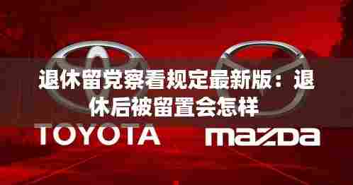 退休留党察看规定最新版:退休后被留置会怎样