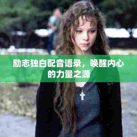 励志独白配音语录,唤醒内心的力量之源