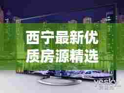 西宁最新优质房源精选推荐，今日房源信息一览无余