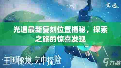 光遇最新复刻位置揭秘，探索之旅的惊喜发现