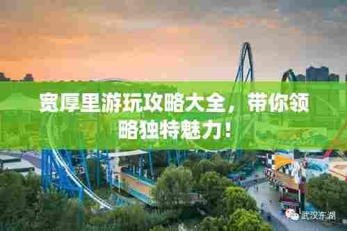 宽厚里游玩攻略大全,带你领略独特魅力!