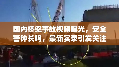 国内桥梁事故视频曝光，安全警钟长鸣，最新实录引发关注