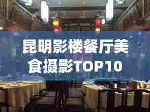 昆明影楼餐厅美食摄影TOP10,美食与摄影的绝佳融合体验