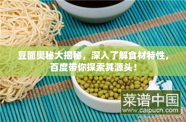 豆面奥秘大揭秘，深入了解食材特性，百度带你探索其源头！